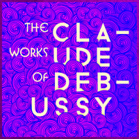 Claude Debussy - The Works of Claude Debussy