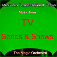 The Magic Orchestra - Musik aus Fernsehserien & Shows (Music from TV Series & Shows)