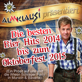 Various Artists - Almklausi präsentiert - Die besten Bier Hits 2014 bis zum Oktoberfest 2015 (Ein Prosit auf uns und die Wiesn Schlager Party in Munich & Bavaria)