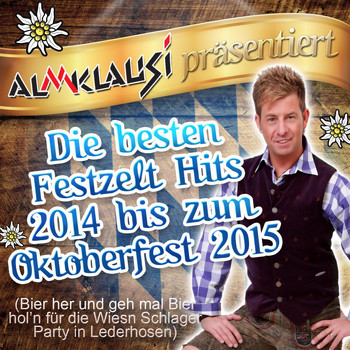 Various Artists - Almklausi präsentiert - Die besten Festzelt Hits 2014 bis zum Oktoberfest 2015 (Bier her und geh mal Bier hol’n für die Wiesn Schlager Party in Lederhosen)