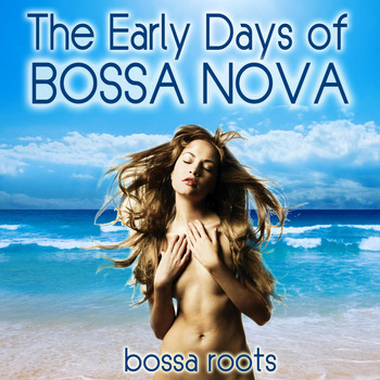 Various Artists - The Early Days of Bossa Nova (Bossa Roots)