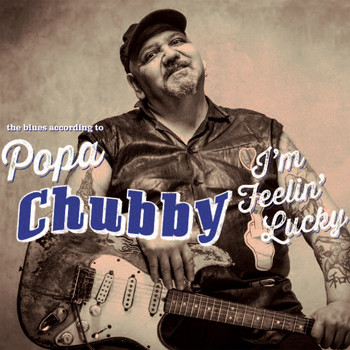 Popa Chubby - I'm Feelin’ Lucky (The Blues according to Popa Chubby)