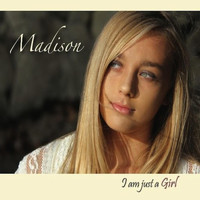 MADISON - I Am Just a Girl