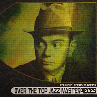 Cliff Edwards - Over the Top Jazz Masterpieces