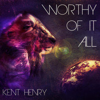 Kent Henry - Worthy of It All