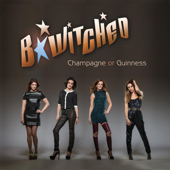 B*Witched - Champagne or Guinness