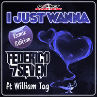 Federico Seven feat. William Tag - I Just Wanna (Remix Edition)