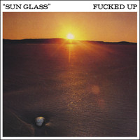 Fucked Up - Sun Glass / B.O.K.