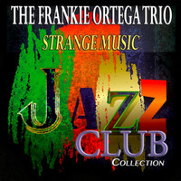 The Frankie Ortega Trio - Strange Music (Jazz Club Collection)
