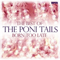 The Poni Tails - Born Too Late - Best of the Poni Tails