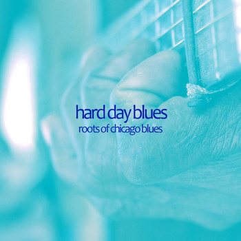 Various Artists - Hard Day Blues - Roots of Chicago Blues with Muddy Waters, Scrapper Blackwell, Big Maceo, Sonny Boy Williamson, Big Bill Broonzy, And More!
