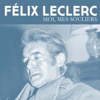 Félix Leclerc - Moi, Mes Souliers