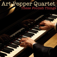 Art Pepper Quartet - These Foolish Things