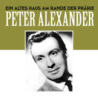 Peter Alexander - Ein altes Haus am Rande der Prärie