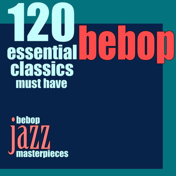 Various Artists - 120 Essential Bebop Classics Must Have