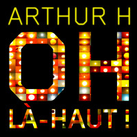 Arthur H - Oh Là-Haut!
