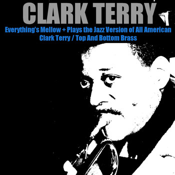 Clark Terry - Everything's Mellow + Plays the Jazz Version of All American / Clark Terry / Top and Bottom Brass