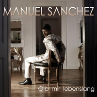 Manuel Sanchez - Gib mir lebenslang