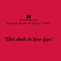 EU - The Look in Your Eyes (feat. Sugar Bear & Oola Tony)