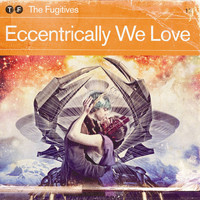 The Fugitives - Eccentrically We Love