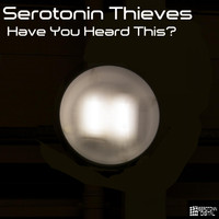 Serotonin Thieves - Have You Heard This?