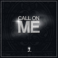 J. - Call On Me