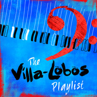 Heitor Villa-Lobos - The Villa-Lobos Playlist