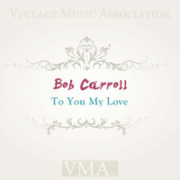 Bob Carroll - To You My Love