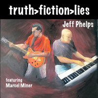 Jeff Phelps - Truth > Fiction > Lies (feat. Marcel Miner)