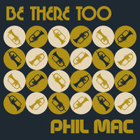 Phil Mac - Be There Too