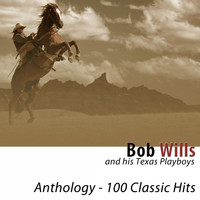Bob Wills And His Texas Playboys - Anthology (100 Classic Hits) [Remastered]
