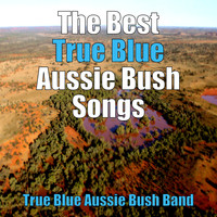 True Blue Aussie Bush Band - The Best True Blue Aussie Bush Songs