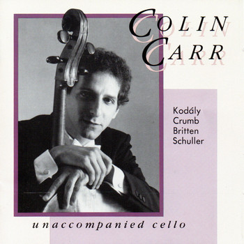 Colin Carr - Unaccompanied Cello: Works by Kodály, Crumb, Britten and Schuller