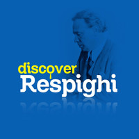 Ottorino Respighi - Discover Respighi