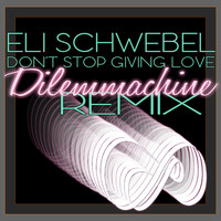 Eli Schwebel - Don't Stop Giving Love (Dilemmachine Remix)