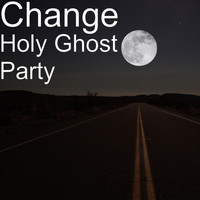 Change - Holy Ghost Party