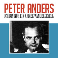 Peter Anders - Ich bin nur ein armer Wandergesell