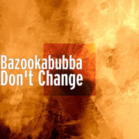 Bazookabubba - Don't Change
