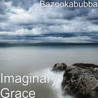 Bazookabubba - Imaginary Grace