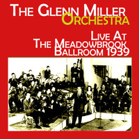 Glenn Miller Orchestra - Live at the Meadowbrook Ballroom 1939