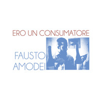 Fausto Amodei - Ero un consumatore
