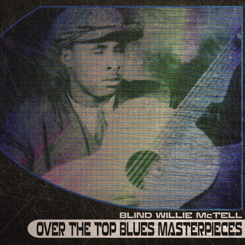 Blind Willie McTell - Over the Top Blues Masterpieces