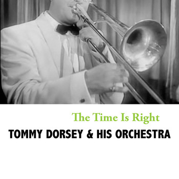 Tommy Dorsey & His Orchestra - The Time Is Right
