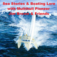 Jim Brown - Sea Stories & Boating Lore With Multihull Pioneer Jim Brown & Friends