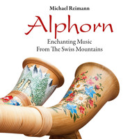 Michael Reimann - Alphorn: Enchanting Music from the Swiss Mountains