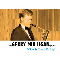 The Gerry Mulligan Quartet - What Is There To Say?