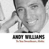 Andy Williams - To You Sweetheart, Aloha