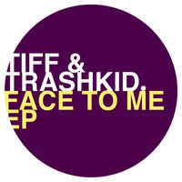 Tiff & Trashkid - Face to Me Ep