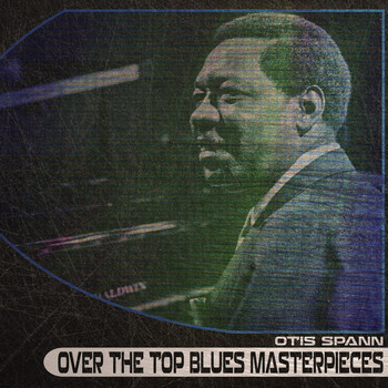 Otis Spann - Over the Top Blues Masterpieces
