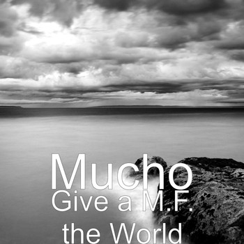 Mucho - Give a M.F. the World